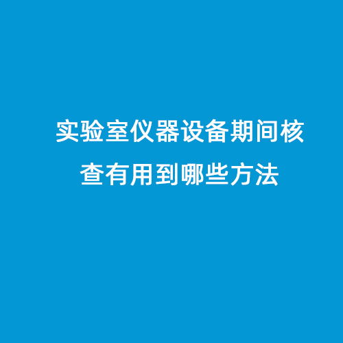 实验室仪器设备期间核查有用到哪些方法